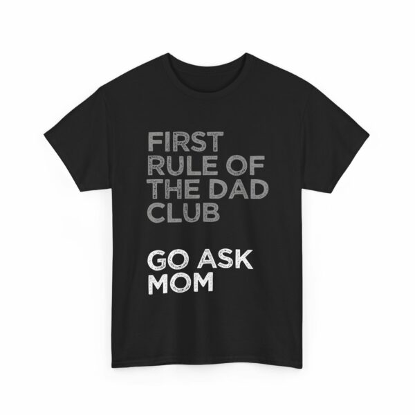 First Rule of The Dad Club is Go Ask Mom Funny Papa Letter Art Design Unisex Heavy Cotton Tee