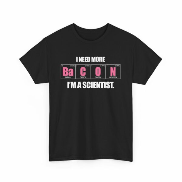 I Need more Bacon i'm a Scientist Funny Periodic Table Letter Art Geek Teacher Pun Unisex Heavy Cotton Tee - Image 4