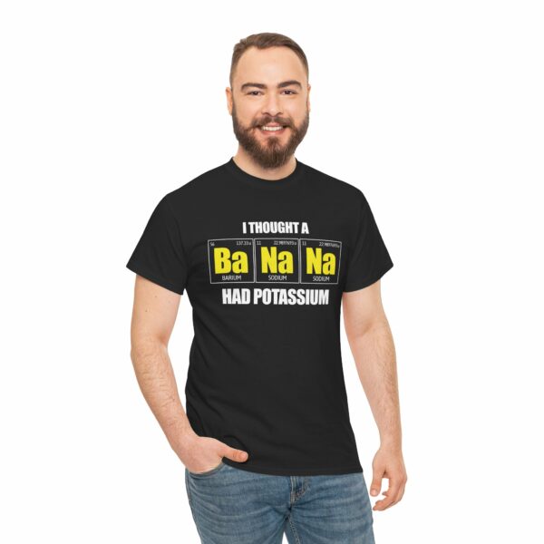 I tought a Banana had Potassium Funny Periodic Table Letter Art Geek Teacher Pun Unisex Heavy Cotton Tee - Image 6