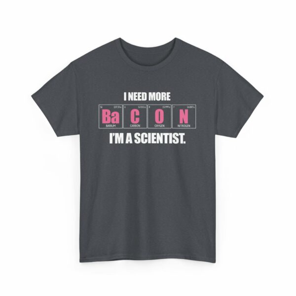 I Need more Bacon i'm a Scientist Funny Periodic Table Letter Art Geek Teacher Pun Unisex Heavy Cotton Tee - Image 10