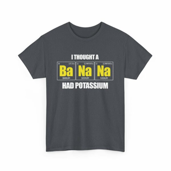 I tought a Banana had Potassium Funny Periodic Table Letter Art Geek Teacher Pun Unisex Heavy Cotton Tee