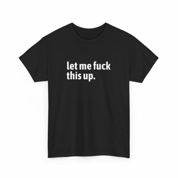 Let me fuck this up. Funny ADHD Anxiety Humor Design Unisex Heavy Cotton Tee